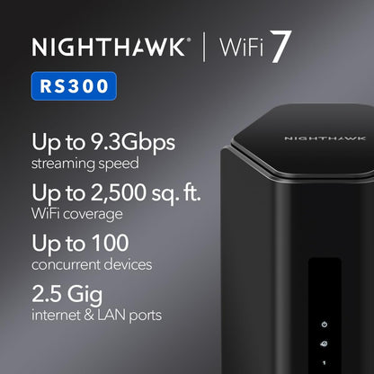 NETGEAR Nighthawk Tri-Band WiFi 7 Router (RS300) - Router Only, BE9300 Wireless Speed (up to 9.3 Gbps) - Covers up to 2,500 sq. ft., 100 Devices - Universally Compatible with ISPs - Free Expert Help